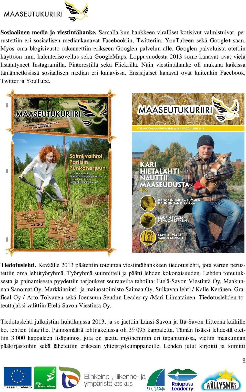 Loppuvuodesta 2013 some-kanavat ovat vielä lisääntyneet Instagramilla, Pinterestillä sekä Flickrillä. Näin viestintähanke oli mukana kaikissa tämänhetkisissä sosiaalisen median eri kanavissa.