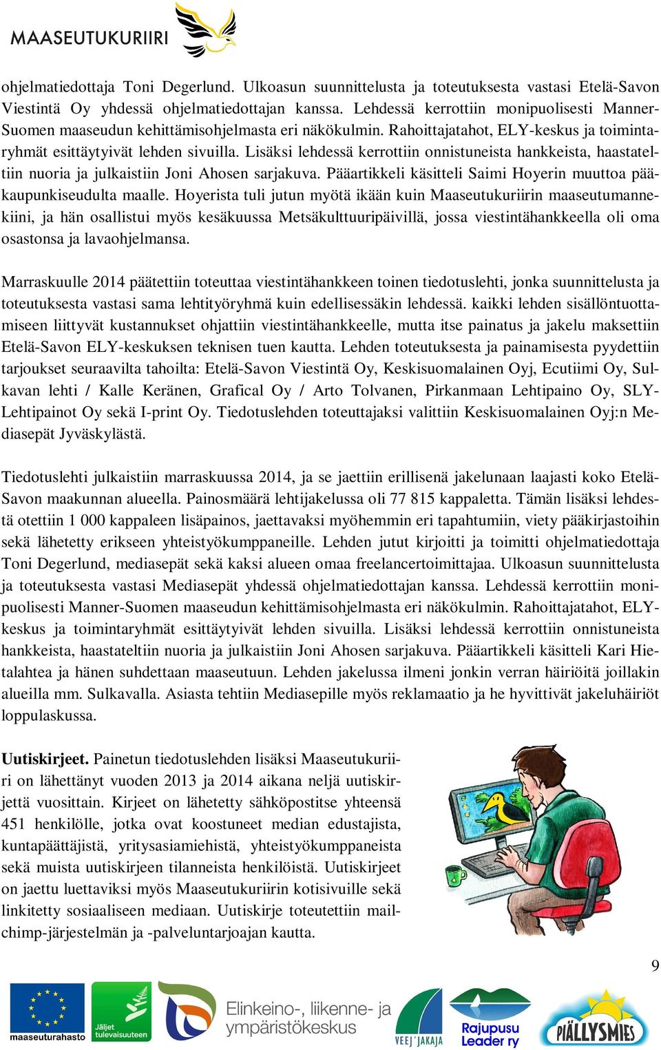 Lisäksi lehdessä kerrottiin onnistuneista hankkeista, haastateltiin nuoria ja julkaistiin Joni Ahosen sarjakuva. Pääartikkeli käsitteli Saimi Hoyerin muuttoa pääkaupunkiseudulta maalle.
