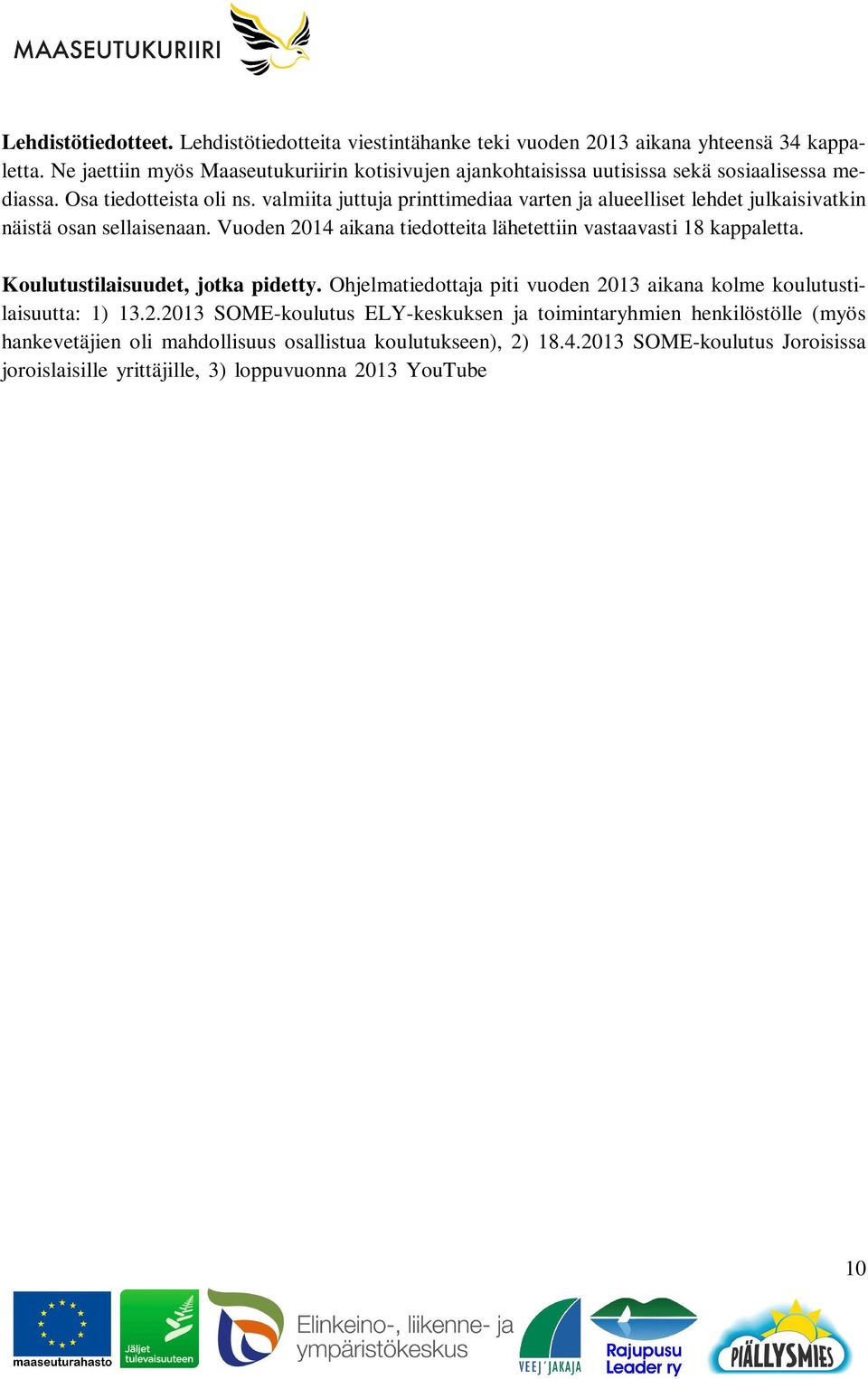 valmiita juttuja printtimediaa varten ja alueelliset lehdet julkaisivatkin näistä osan sellaisenaan. Vuoden 2014 aikana tiedotteita lähetettiin vastaavasti 18 kappaletta.