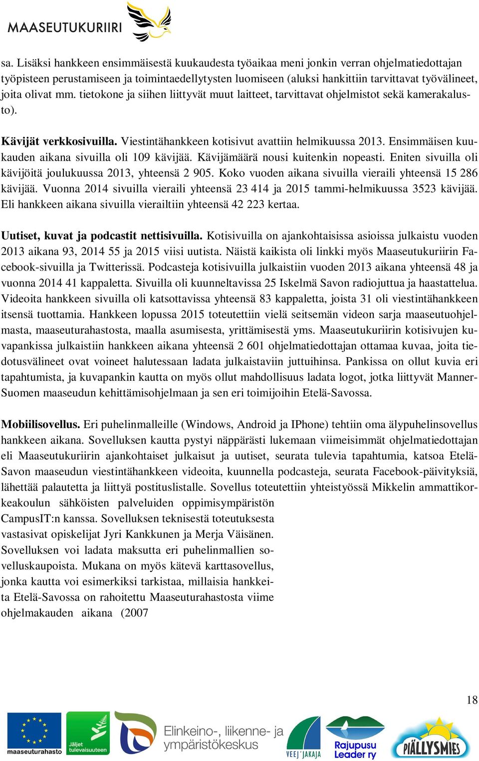 Ensimmäisen kuukauden aikana sivuilla oli 109 kävijää. Kävijämäärä nousi kuitenkin nopeasti. Eniten sivuilla oli kävijöitä joulukuussa 2013, yhteensä 2 905.