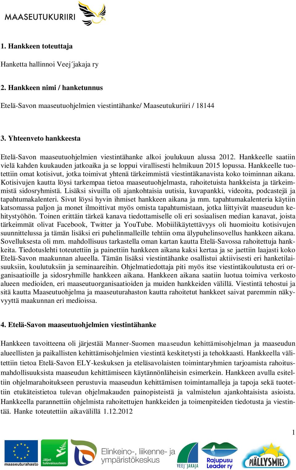Hankkeelle tuotettiin omat kotisivut, jotka toimivat yhtenä tärkeimmistä viestintäkanavista koko toiminnan aikana.