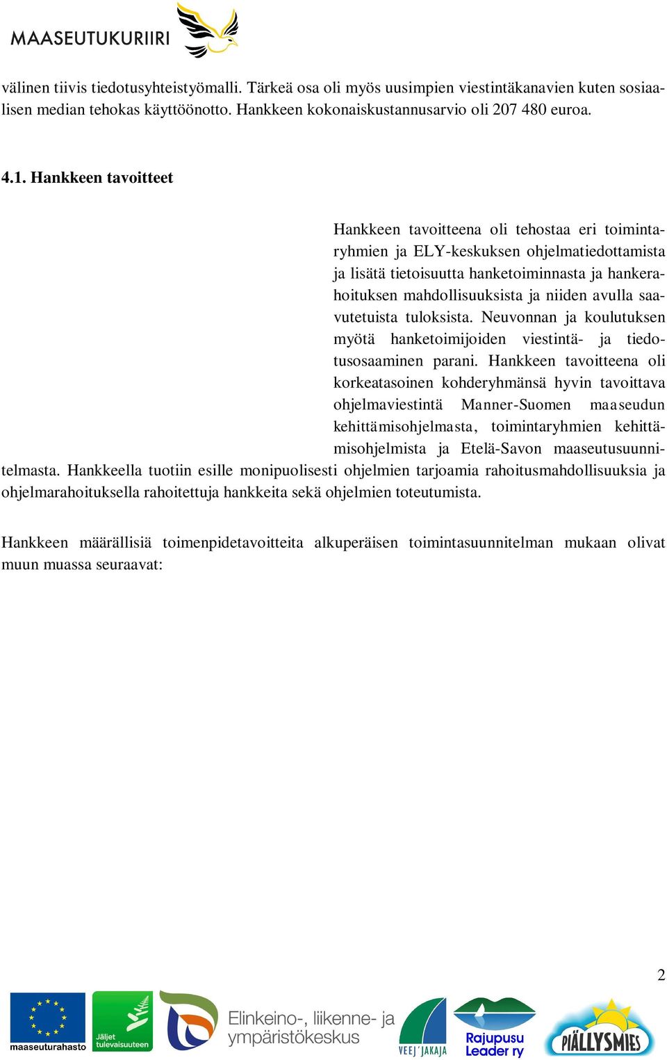avulla saavutetuista tuloksista. Neuvonnan ja koulutuksen myötä hanketoimijoiden viestintä- ja tiedotusosaaminen parani.