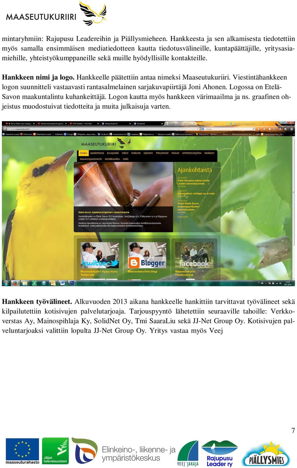 kontakteille. Hankkeen nimi ja logo. Hankkeelle päätettiin antaa nimeksi Maaseutukuriiri. Viestintähankkeen logon suunnitteli vastaavasti rantasalmelainen sarjakuvapiirtäjä Joni Ahonen.