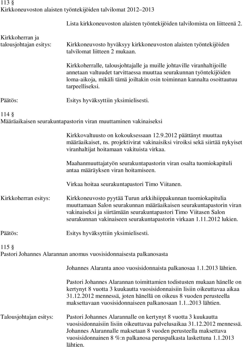 Kirkkoherralle, talousjohtajalle ja muille johtaville viranhaltijoille annetaan valtuudet tarvittaessa muuttaa seurakunnan työntekijöiden loma-aikoja, mikäli tämä joiltakin osin toiminnan kannalta