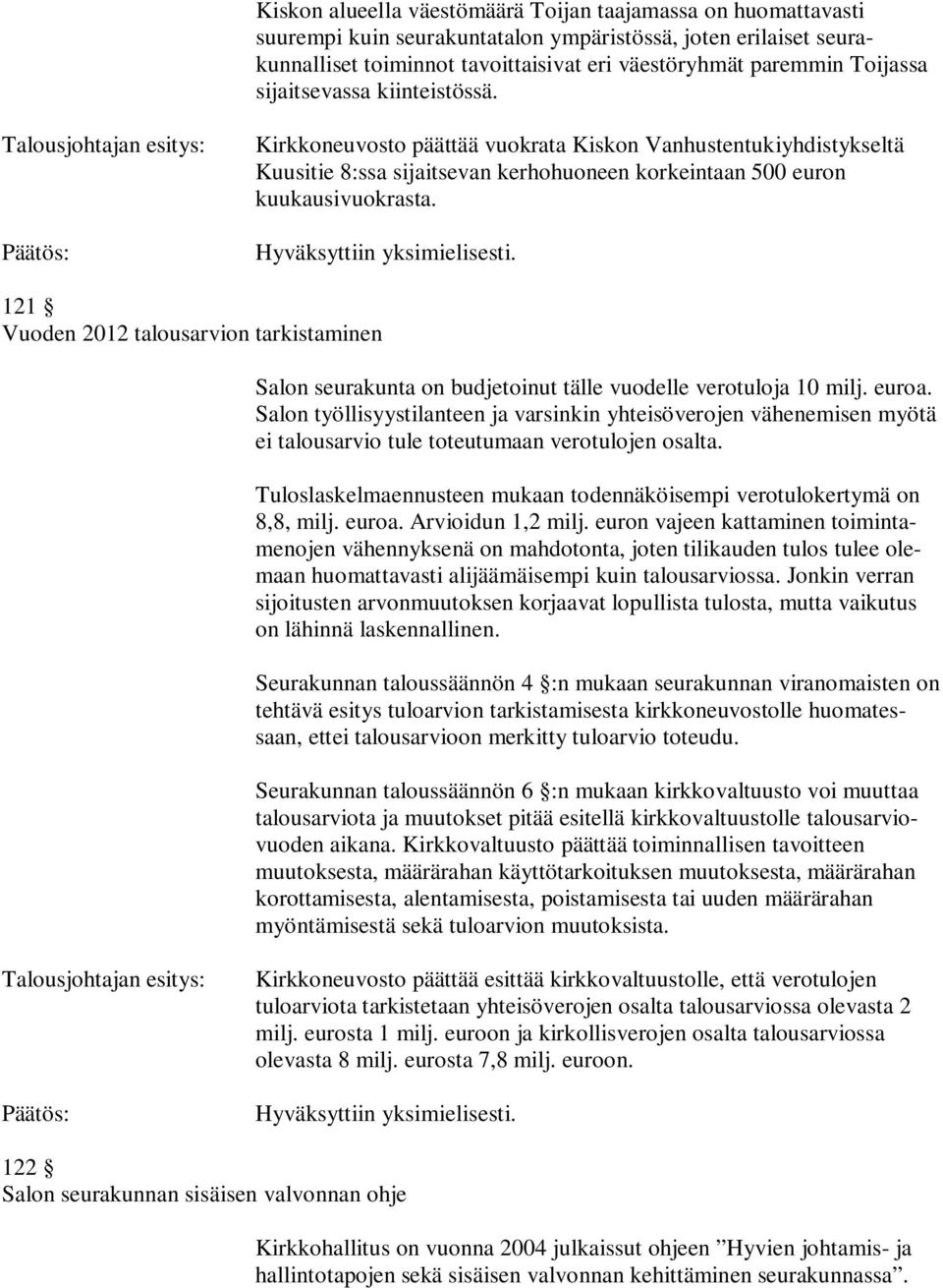 Hyväksyttiin yksimielisesti. 121 Vuoden 2012 talousarvion tarkistaminen Salon seurakunta on budjetoinut tälle vuodelle verotuloja 10 milj. euroa.