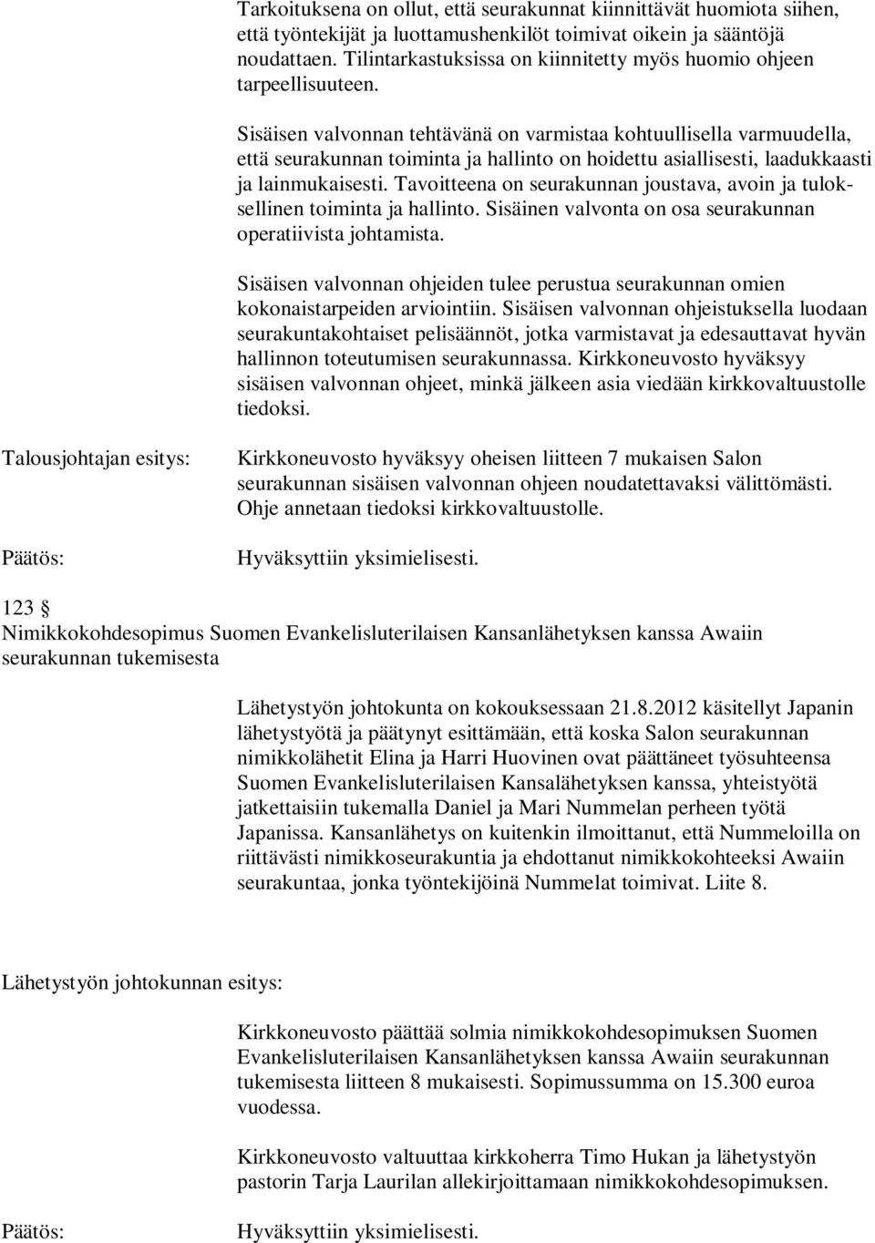 Sisäisen valvonnan tehtävänä on varmistaa kohtuullisella varmuudella, että seurakunnan toiminta ja hallinto on hoidettu asiallisesti, laadukkaasti ja lainmukaisesti.