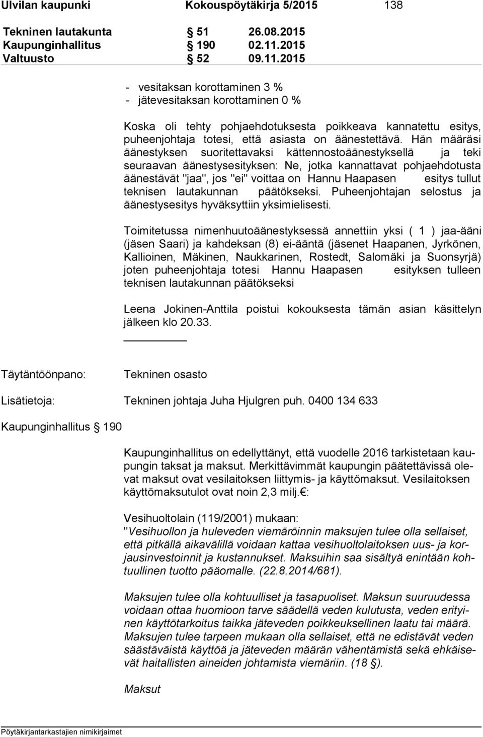 2015 - vesitaksan korottaminen 3 % - jätevesitaksan korottaminen 0 % Koska oli tehty pohjaehdotuksesta poikkeava kannatettu esitys, puheenjohtaja totesi, että asiasta on äänestettävä.