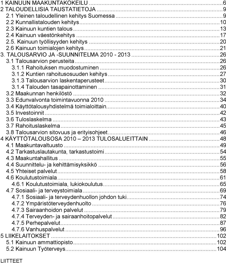 ..26 3.1.2 Kuntien rahoitusosuuden kehitys...27 3.1.3 Talousarvion laskentaperusteet...30 3.1.4 Talouden tasapainottaminen...31 3.2 Maakunnan henkilöstö...32 3.3 Edunvalvonta toimintavuonna 2010...34 3.