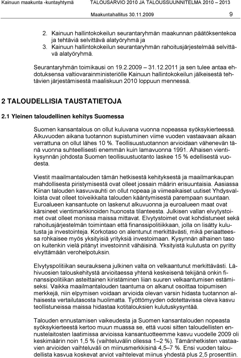 2011 ja sen tulee antaa ehdotuksensa valtiovarainministeriölle Kainuun hallintokokeilun jälkeisestä tehtävien järjestämisestä maaliskuun 2010 loppuun mennessä. 2 TALOUDELLISIA TAUSTATIETOJA 2.