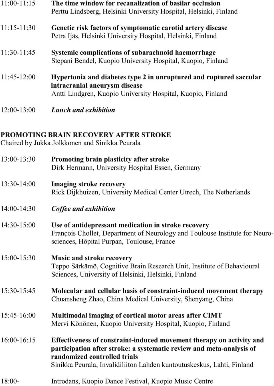 11:45-12:00 Hypertonia and diabetes type 2 in unruptured and ruptured saccular intracranial aneurysm disease Antti Lindgren, Kuopio University Hospital, Kuopio, Finland 12:00-13:00 Lunch and