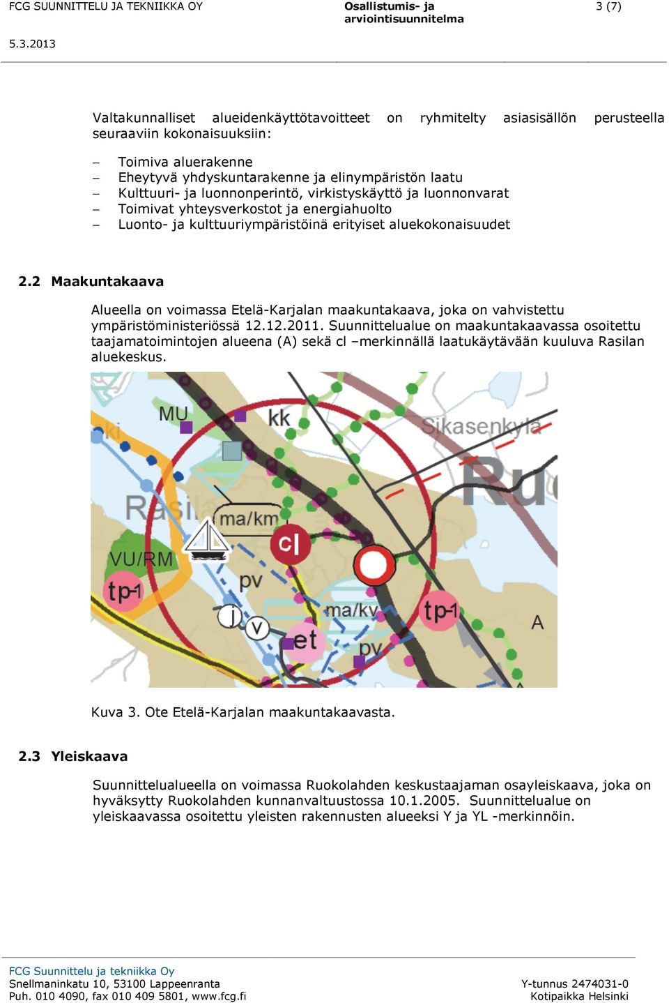 2 Maakuntakaava Alueella on voimassa Etelä-Karjalan maakuntakaava, joka on vahvistettu ympäristöministeriössä 12.12.2011.