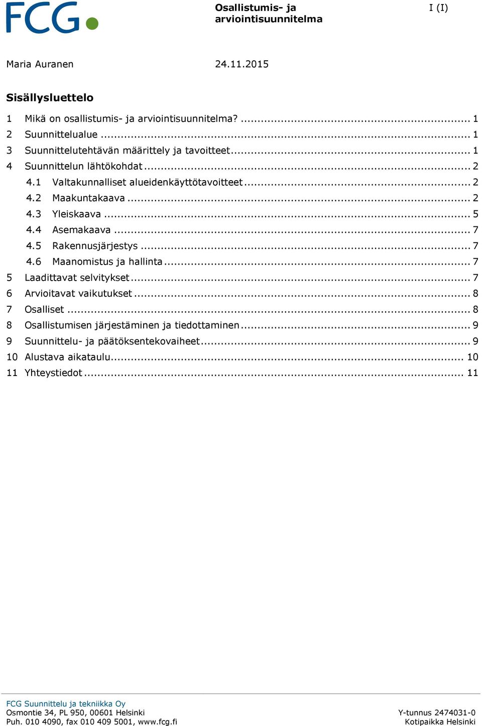 4 Asemakaava... 7 4.5 Rakennusjärjestys... 7 4.6 Maanomistus ja hallinta... 7 5 Laadittavat selvitykset... 7 6 Arvioitavat vaikutukset.