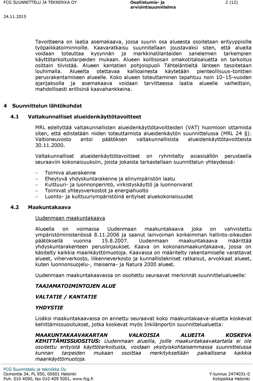 Alueen koillisosan omakotitaloaluetta on tarkoitus osittain tiivistää. Alueen kantatien pohjoispuoli Tähteläntieltä länteen tasoitetaan louhimalla.