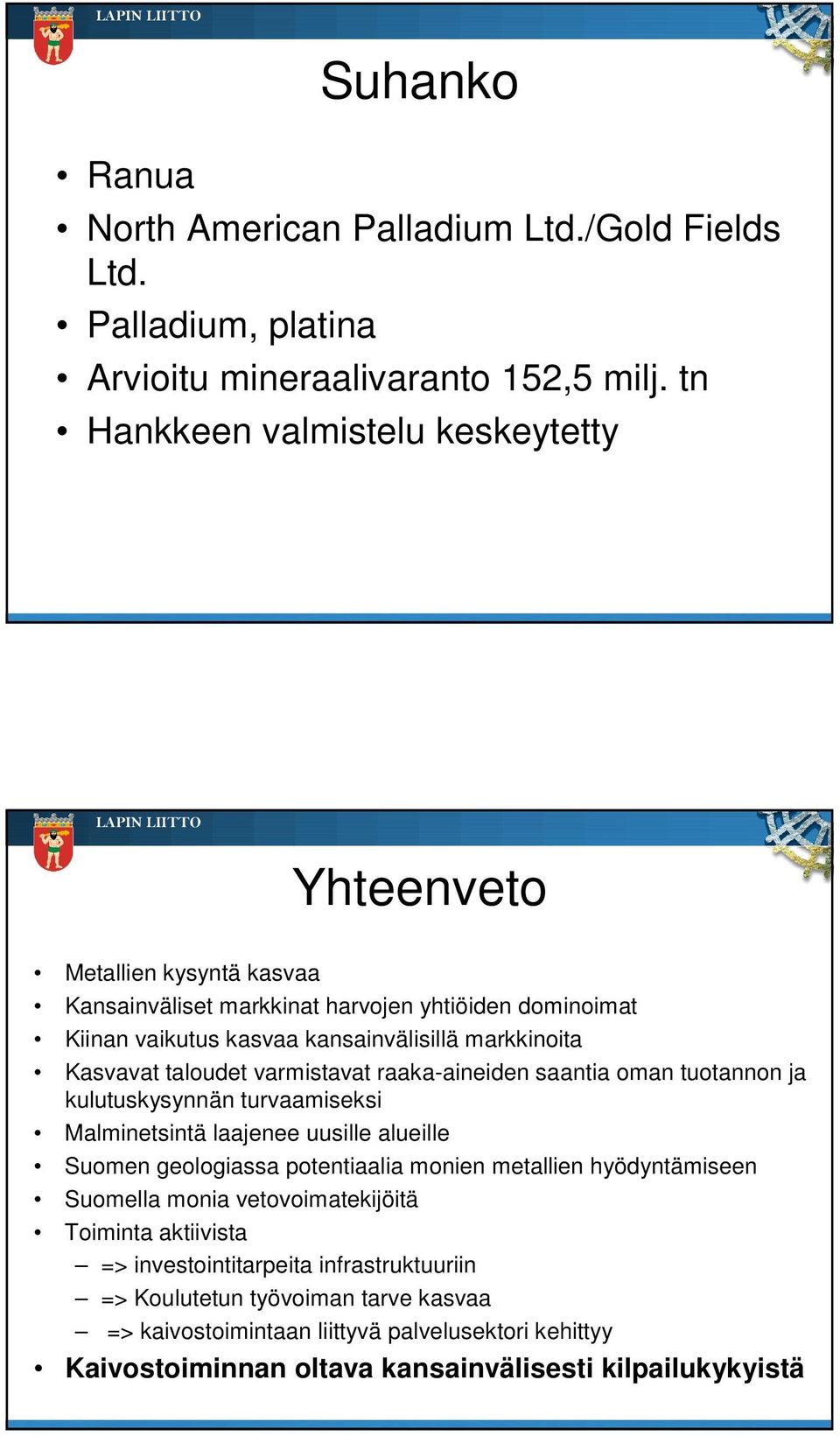 Kasvavat taloudet varmistavat raaka-aineiden saantia oman tuotannon ja kulutuskysynnän turvaamiseksi Malminetsintä laajenee uusille alueille Suomen geologiassa potentiaalia monien