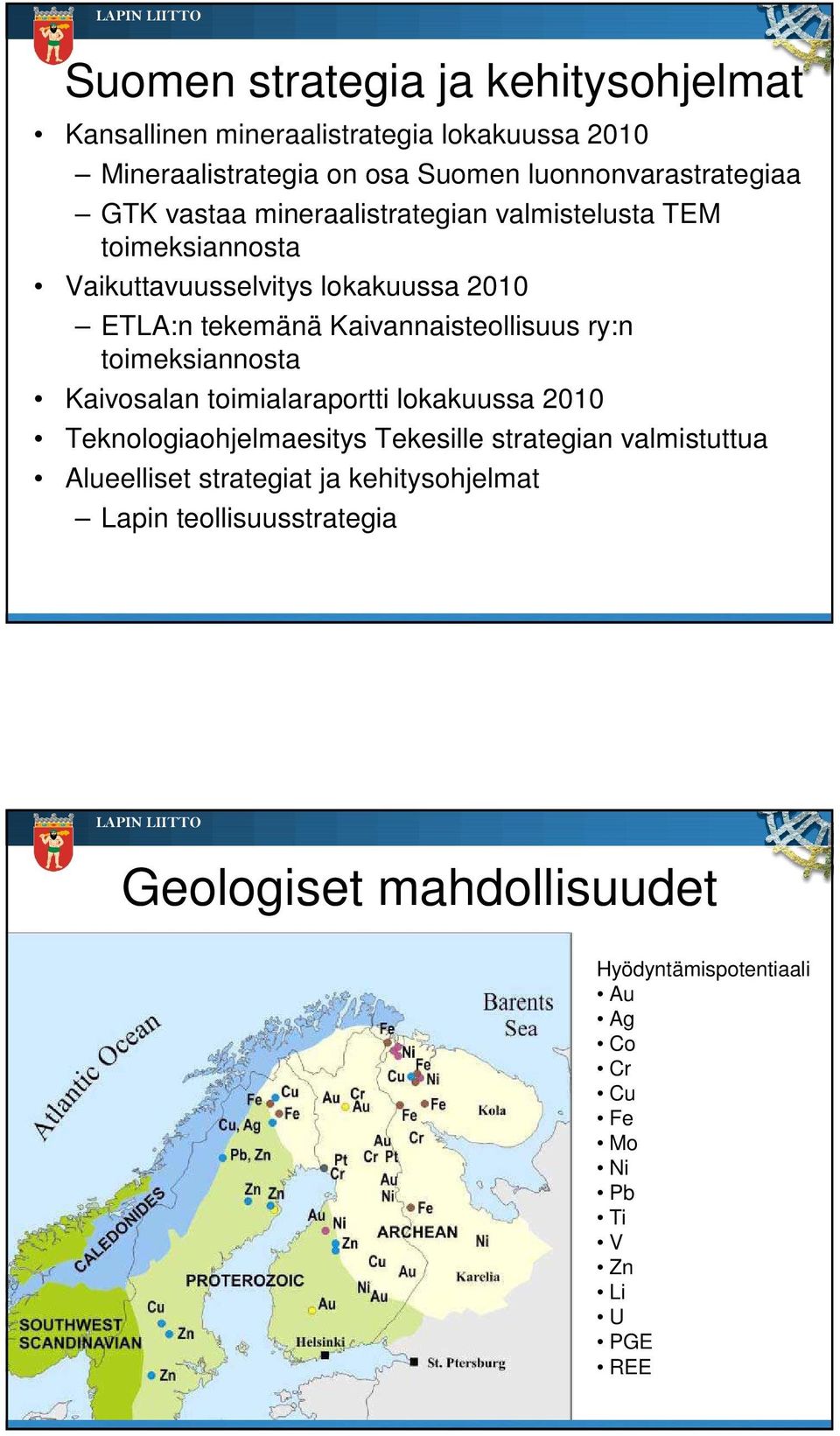 ry:n toimeksiannosta Kaivosalan toimialaraportti lokakuussa 2010 Teknologiaohjelmaesitys Tekesille strategian valmistuttua Alueelliset