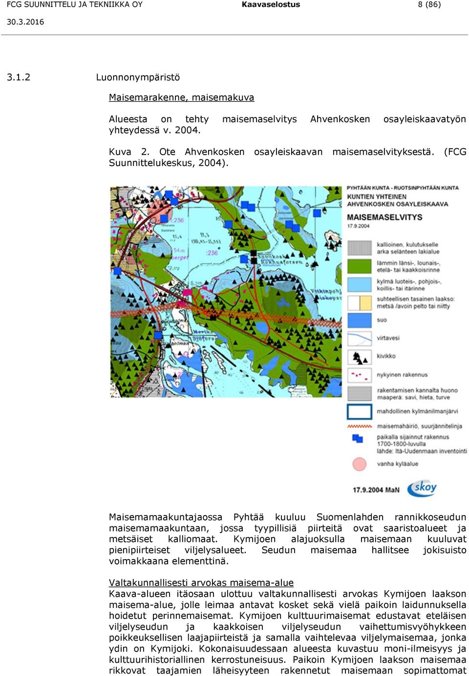 Maisemamaakuntajaossa Pyhtää kuuluu Suomenlahden rannikkoseudun maisemamaakuntaan, jossa tyypillisiä piirteitä ovat saaristoalueet ja metsäiset kalliomaat.