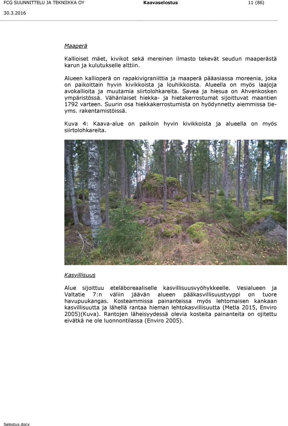 Savea ja hiesua on Ahvenkosken ympäristössä. Vähänlaiset hiekka- ja hietakerrostumat sijoittuvat maantien 1792 varteen. Suurin osa hiekkakerrostumista on hyödynnetty aiemmissa tieyms.