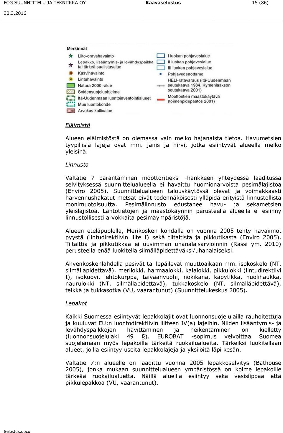 Linnusto Valtatie 7 parantaminen moottoritieksi -hankkeen yhteydessä laaditussa selvityksessä suunnittelualueella ei havaittu huomionarvoista pesimälajistoa (Enviro 2005).