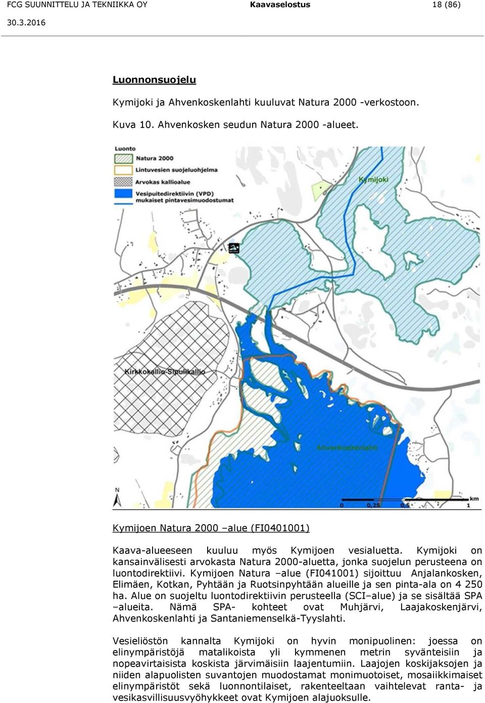 Kymijoen Natura alue (FI041001) sijoittuu Anjalankosken, Elimäen, Kotkan, Pyhtään ja Ruotsinpyhtään alueille ja sen pinta-ala on 4 250 ha.