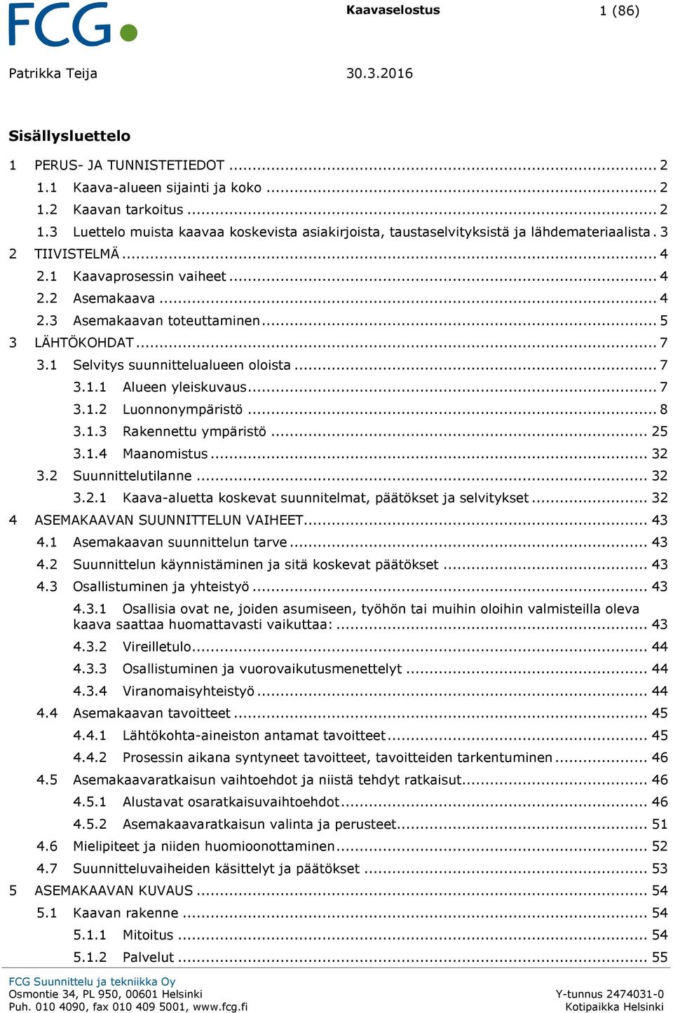 .. 7 3.1.2 Luonnonympäristö... 8 3.1.3 Rakennettu ympäristö... 25 3.1.4 Maanomistus... 32 3.2 Suunnittelutilanne... 32 3.2.1 Kaava-aluetta koskevat suunnitelmat, päätökset ja selvitykset.