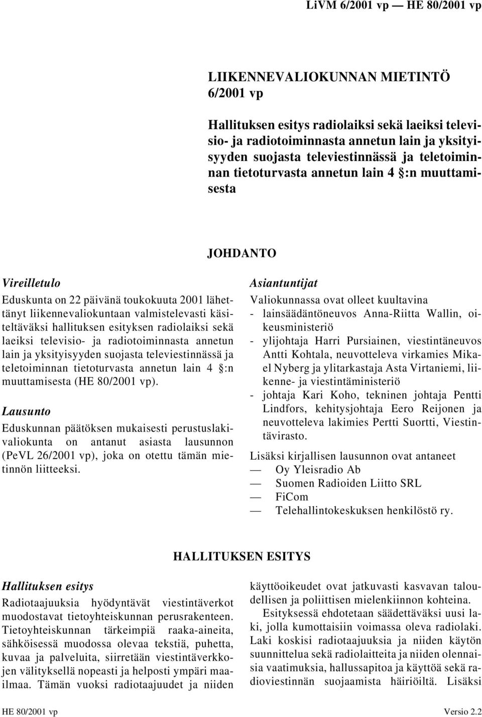radiolaiksi sekä laeiksi televisio- ja radiotoiminnasta annetun lain ja yksityisyyden suojasta televiestinnässä ja teletoiminnan tietoturvasta annetun lain 4 :n muuttamisesta (HE 80/2001 vp).