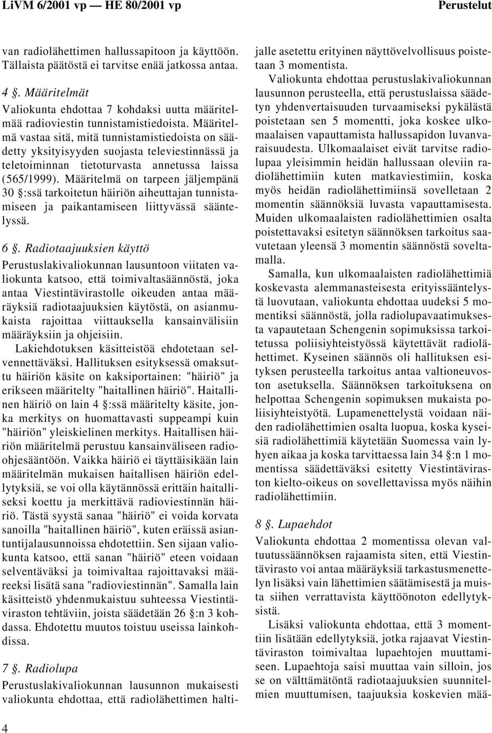 Määritelmä vastaa sitä, mitä tunnistamistiedoista on säädetty yksityisyyden suojasta televiestinnässä ja teletoiminnan tietoturvasta annetussa laissa (565/1999).