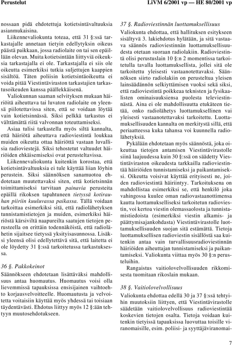 Muita kotietsintään liittyviä oikeuksia tarkastajalla ei ole. Tarkastajalla ei siis ole oikeutta esimerkiksi tutkia suljettujen kaappien sisältöä.
