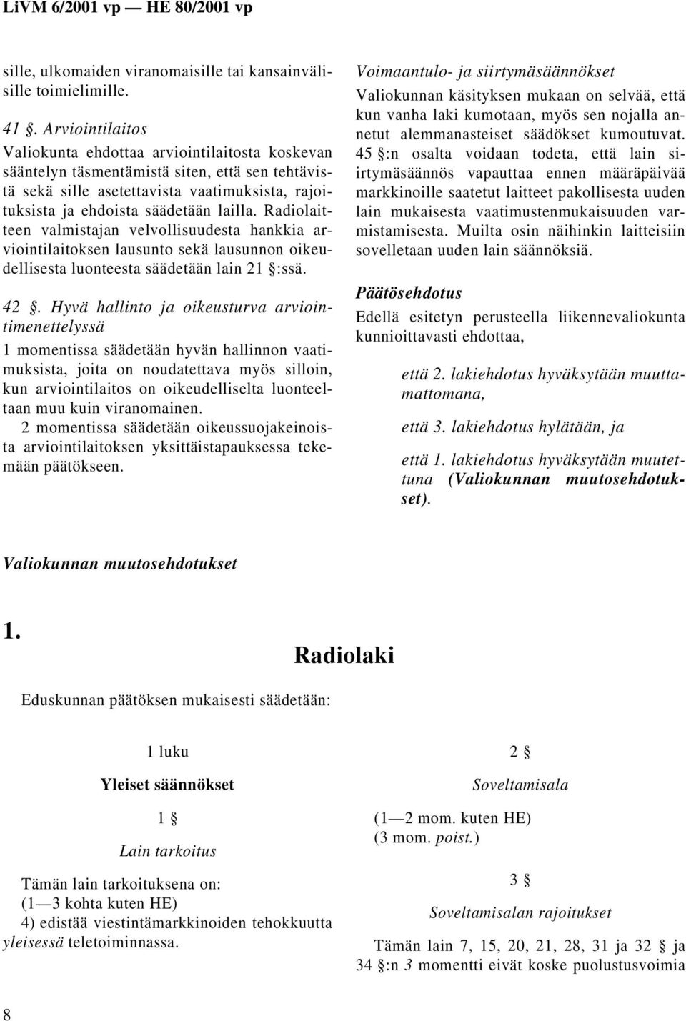 Radiolaitteen valmistajan velvollisuudesta hankkia arviointilaitoksen lausunto sekä lausunnon oikeudellisesta luonteesta säädetään lain 21 :ssä. 42.