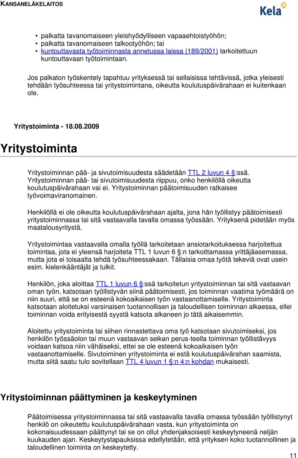 Yritystoiminta - 18.08.2009 Yritystoiminta Yritystoiminnan pää- ja sivutoimisuudesta säädetään TTL 2 luvun 4 :ssä.