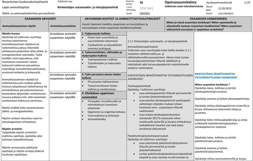 Ammattiosaamisen näyttöä tai tutkintotilaisuutta voidaan jatkaa toisessa työpaikassa/ työkohteessa tai ammatillisessa peruskoulutuksessa koulutuksen järjestäjän osoittamassa muussa paikassa niin,