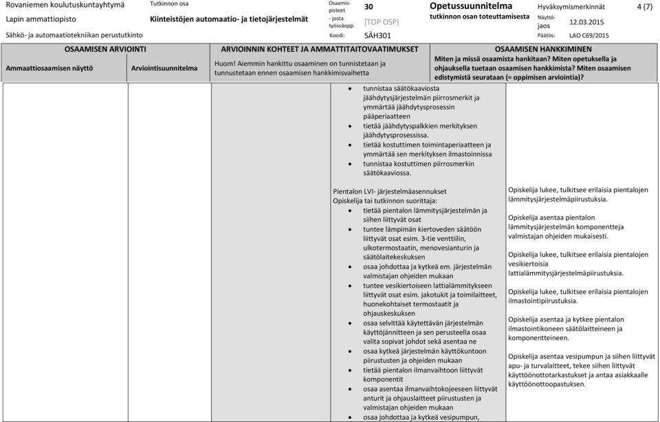 Pientalon LVI- järjestelmäasennukset tietää pientalon lämmitysjärjestelmän ja siihen liittyvät osat tuntee lämpimän kiertoveden säätöön liittyvät osat esim.