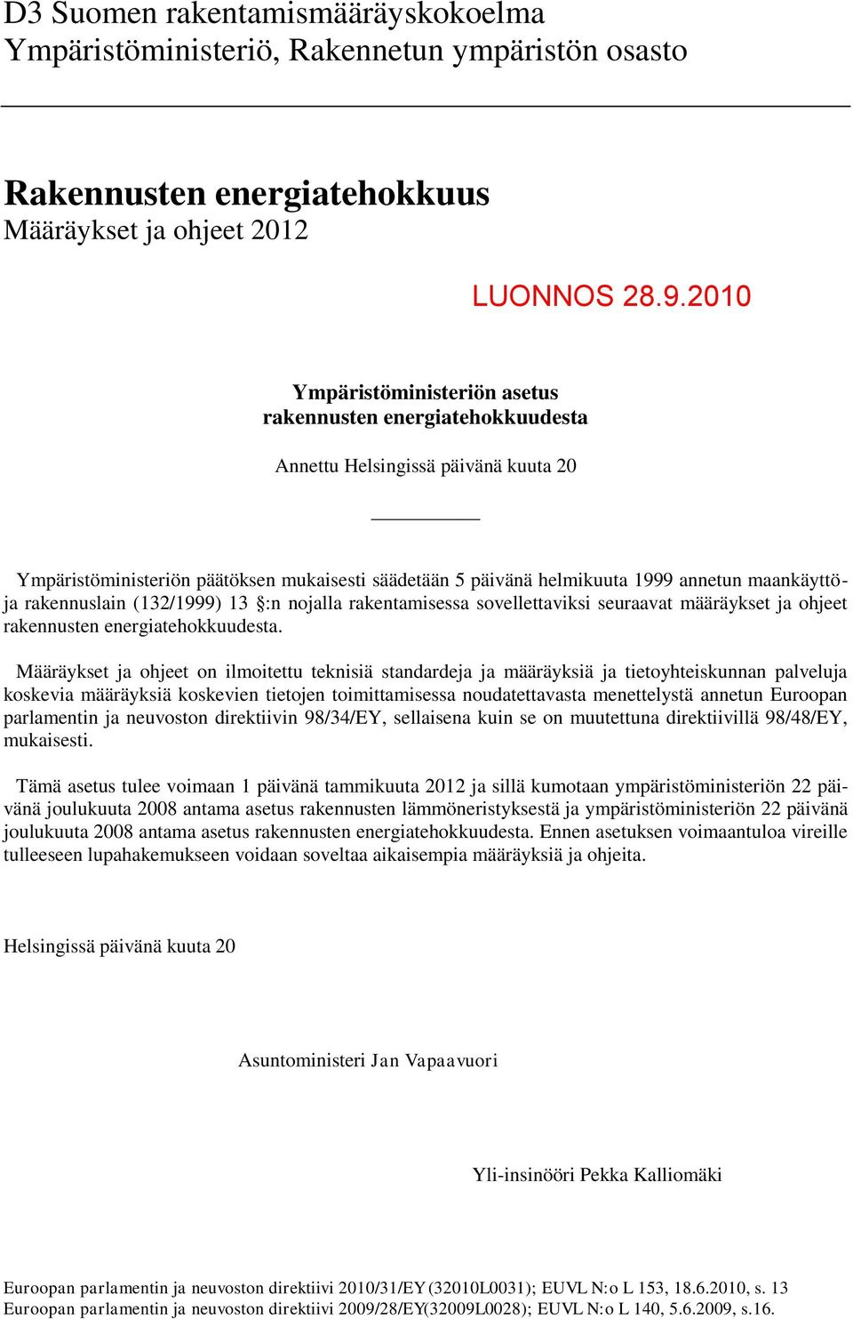 maankäyttöja rakennuslain (132/1999) 13 :n nojalla rakentamisessa sovellettaviksi seuraavat määräykset ja ohjeet rakennusten energiatehokkuudesta.