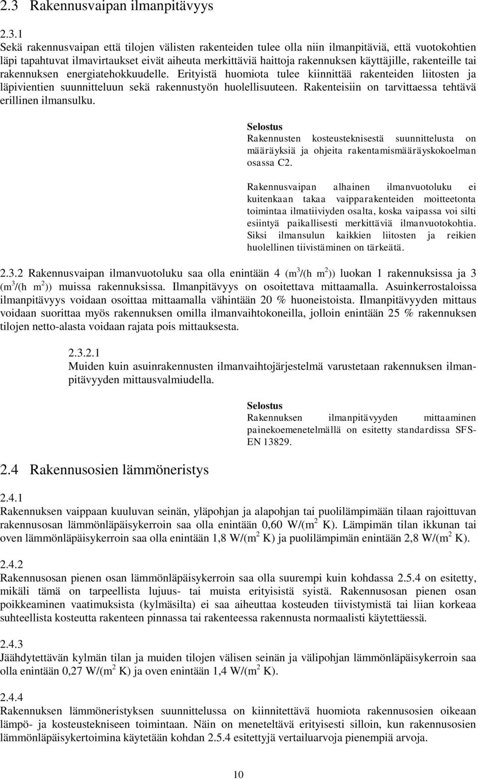 Erityistä huomiota tulee kiinnittää rakenteiden liitosten ja läpivientien suunnitteluun sekä rakennustyön huolellisuuteen. Rakenteisiin on tarvittaessa tehtävä erillinen ilmansulku.
