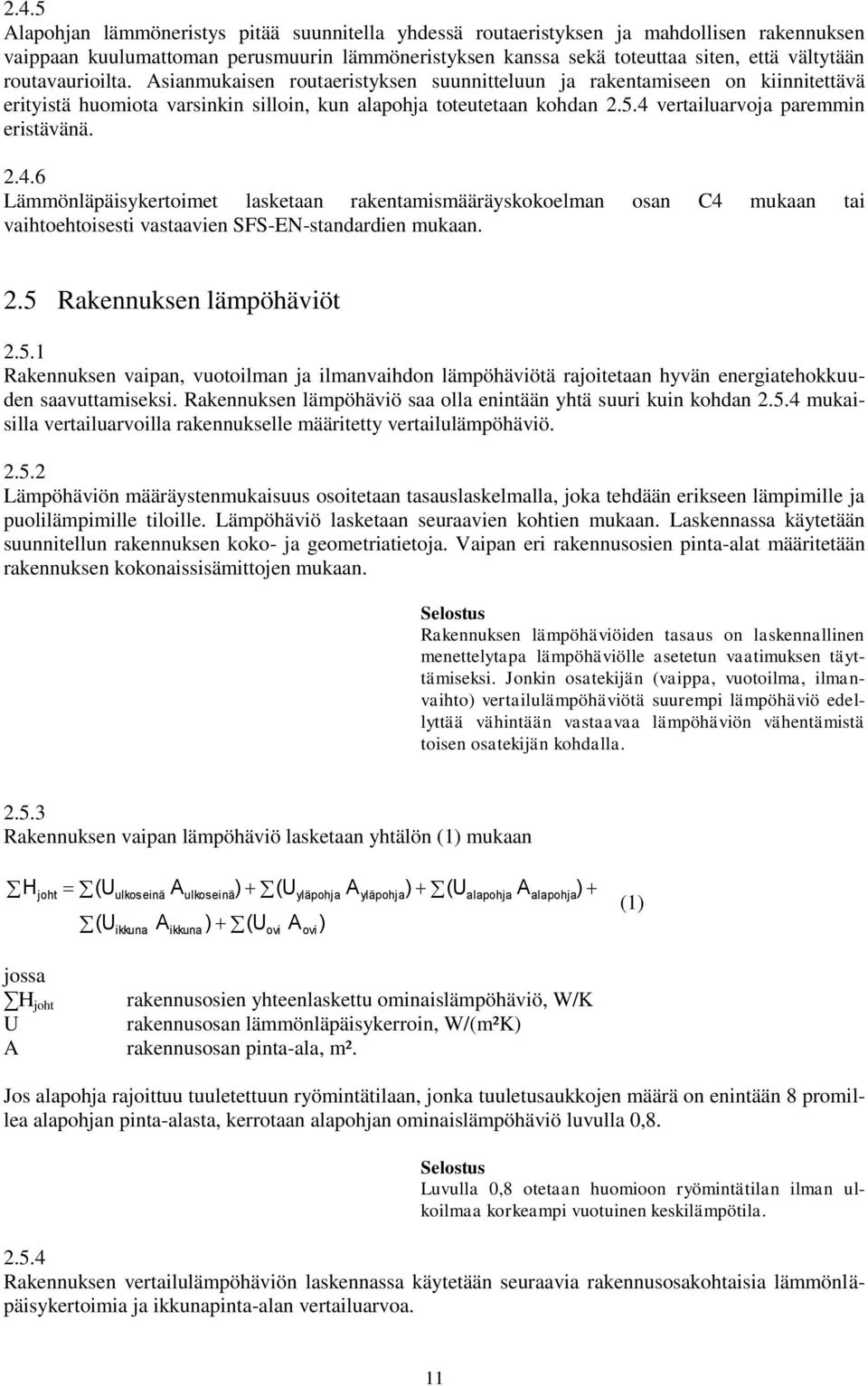 4 vertailuarvoja paremmin eristävänä. 2.4.6 Lämmönläpäisykertoimet lasketaan rakentamismääräyskokoelman osan C4 mukaan tai vaihtoehtoisesti vastaavien SFS-EN-standardien mukaan. 2.5 Rakennuksen lämpöhäviöt 2.