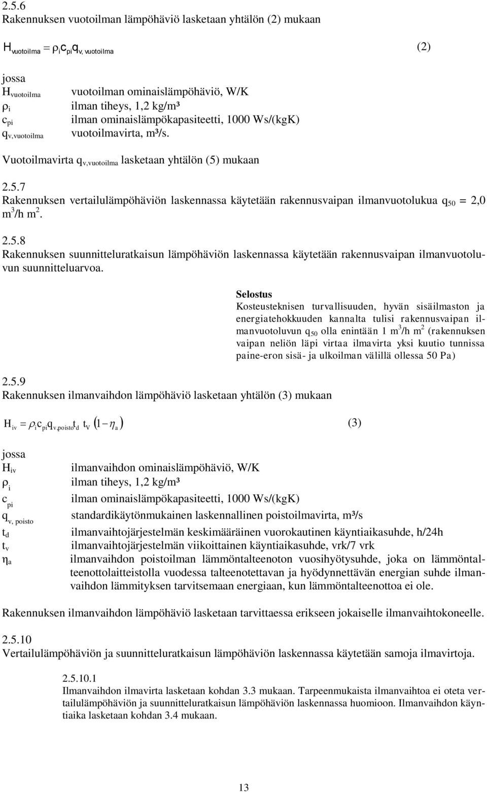 mukaan 2.5.7 Rakennuksen vertailulämpöhäviön laskennassa käytetään rakennusvaipan ilmanvuotolukua q 50 = 2,0 m 3 /h m 2. 2.5.8 Rakennuksen suunnitteluratkaisun lämpöhäviön laskennassa käytetään rakennusvaipan ilmanvuotoluvun suunnitteluarvoa.