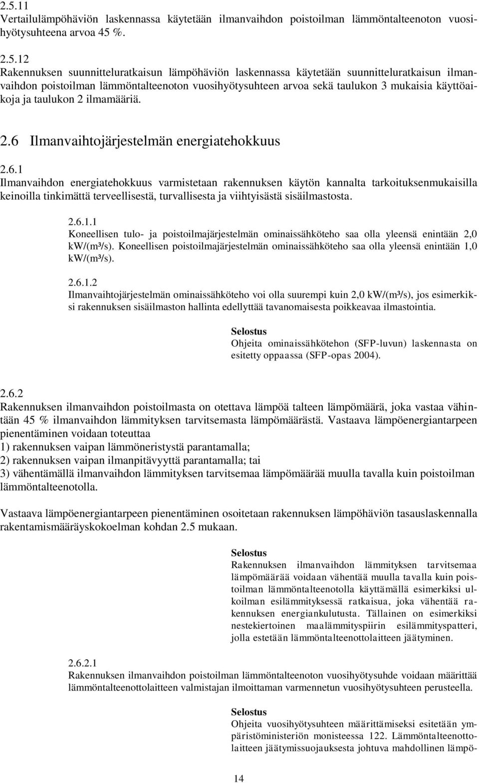 6.1 Ilmanvaihdon energiatehokkuus varmistetaan rakennuksen käytön kannalta tarkoituksenmukaisilla keinoilla tinkimättä terveellisestä, turvallisesta ja viihtyisästä sisäilmastosta. 2.6.1.1 Koneellisen tulo- ja poistoilmajärjestelmän ominaissähköteho saa olla yleensä enintään 2,0 kw/(m³/s).