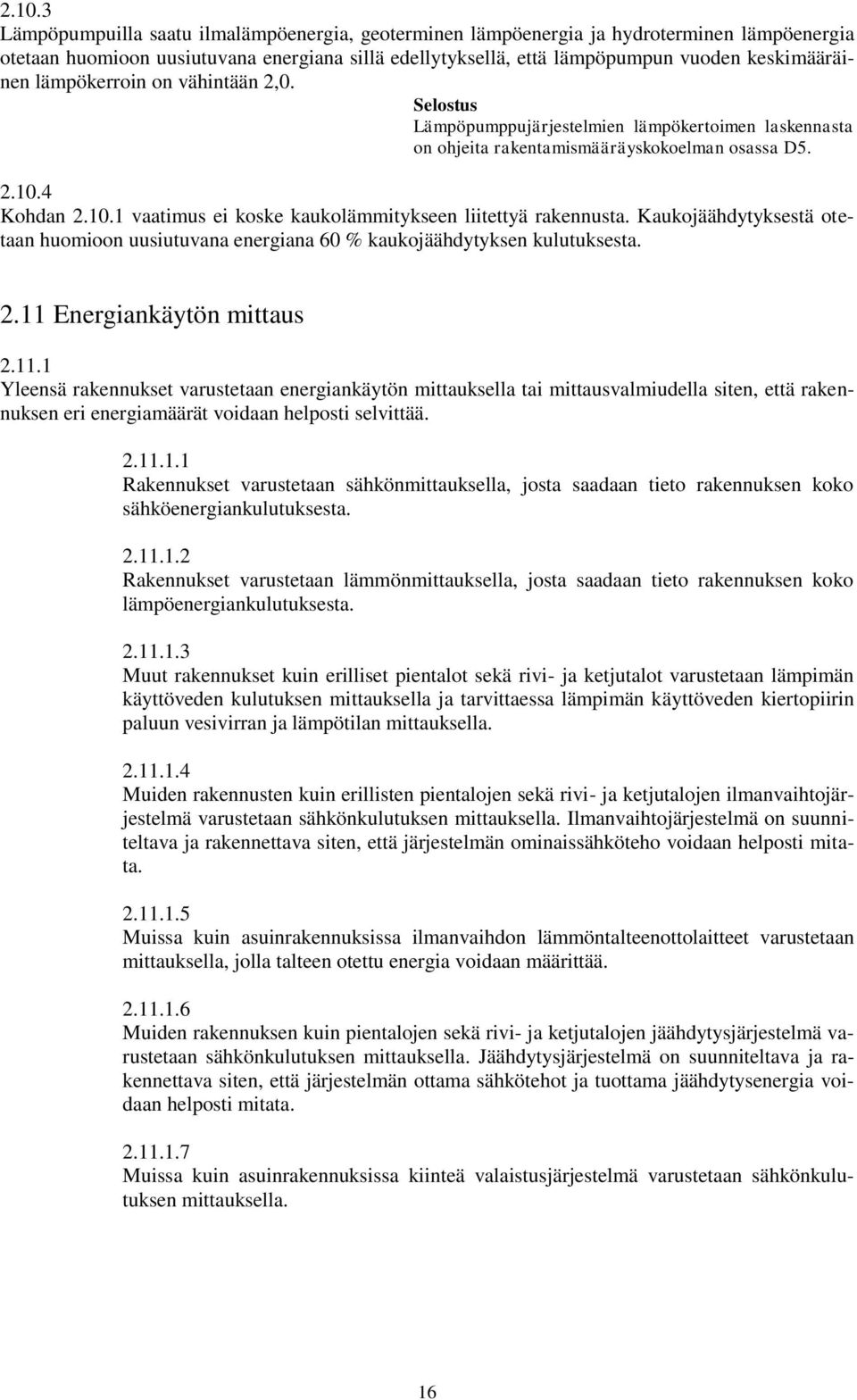4 Kohdan 2.10.1 vaatimus ei koske kaukolämmitykseen liitettyä rakennusta. Kaukojäähdytyksestä otetaan huomioon uusiutuvana energiana 60 % kaukojäähdytyksen kulutuksesta. 2.11 Energiankäytön mittaus 2.