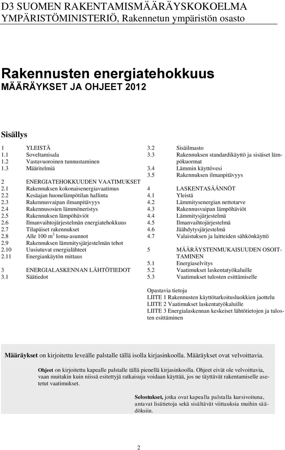 4 Rakennusosien lämmöneristys 2.5 Rakennuksen lämpöhäviöt 2.6 Ilmanvaihtojärjestelmän energiatehokkuus 2.7 Tilapäiset rakennukset 2.8 Alle 100 m 2 loma-asunnot 2.