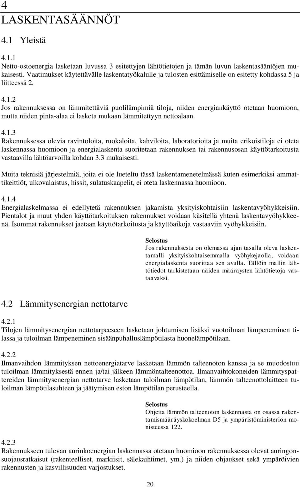 2 Jos rakennuksessa on lämmitettäviä puolilämpimiä tiloja, niiden energiankäyttö otetaan huomioon, mutta niiden pinta-alaa ei lasketa mukaan lämmitettyyn nettoalaan. 4.1.