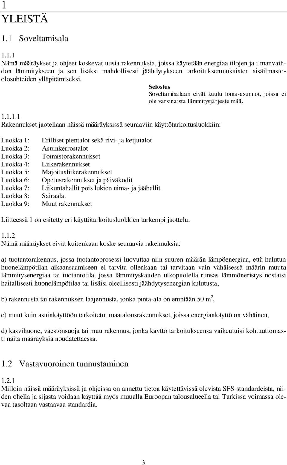 1.1.1 Rakennukset jaotellaan näissä määräyksissä seuraaviin käyttötarkoitusluokkiin: Luokka 1: Luokka 2: Luokka 3: Luokka 4: Luokka 5: Luokka 6: Luokka 7: Luokka 8: Luokka 9: Erilliset pientalot sekä