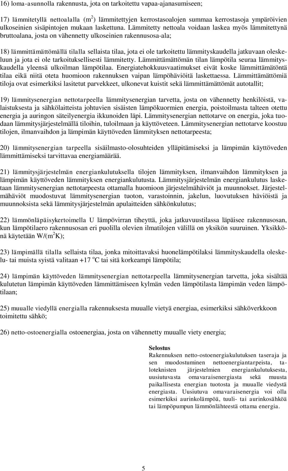 Lämmitetty nettoala voidaan laskea myös lämmitettynä bruttoalana, josta on vähennetty ulkoseinien rakennusosa-ala; 18) lämmittämättömällä tilalla sellaista tilaa, jota ei ole tarkoitettu