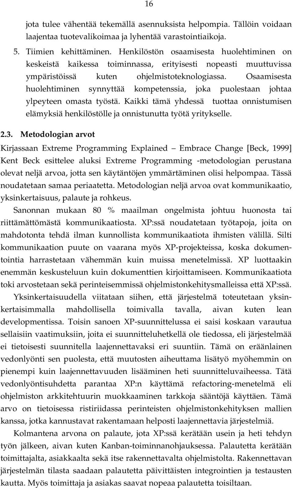 Osaamisesta huolehtiminen synnyttää kompetenssia, joka puolestaan johtaa ylpeyteen omasta työstä. Kaikki tämä yhdessä tuottaa onnistumisen elämyksiä henkilöstölle ja onnistunutta työtä yritykselle. 2.