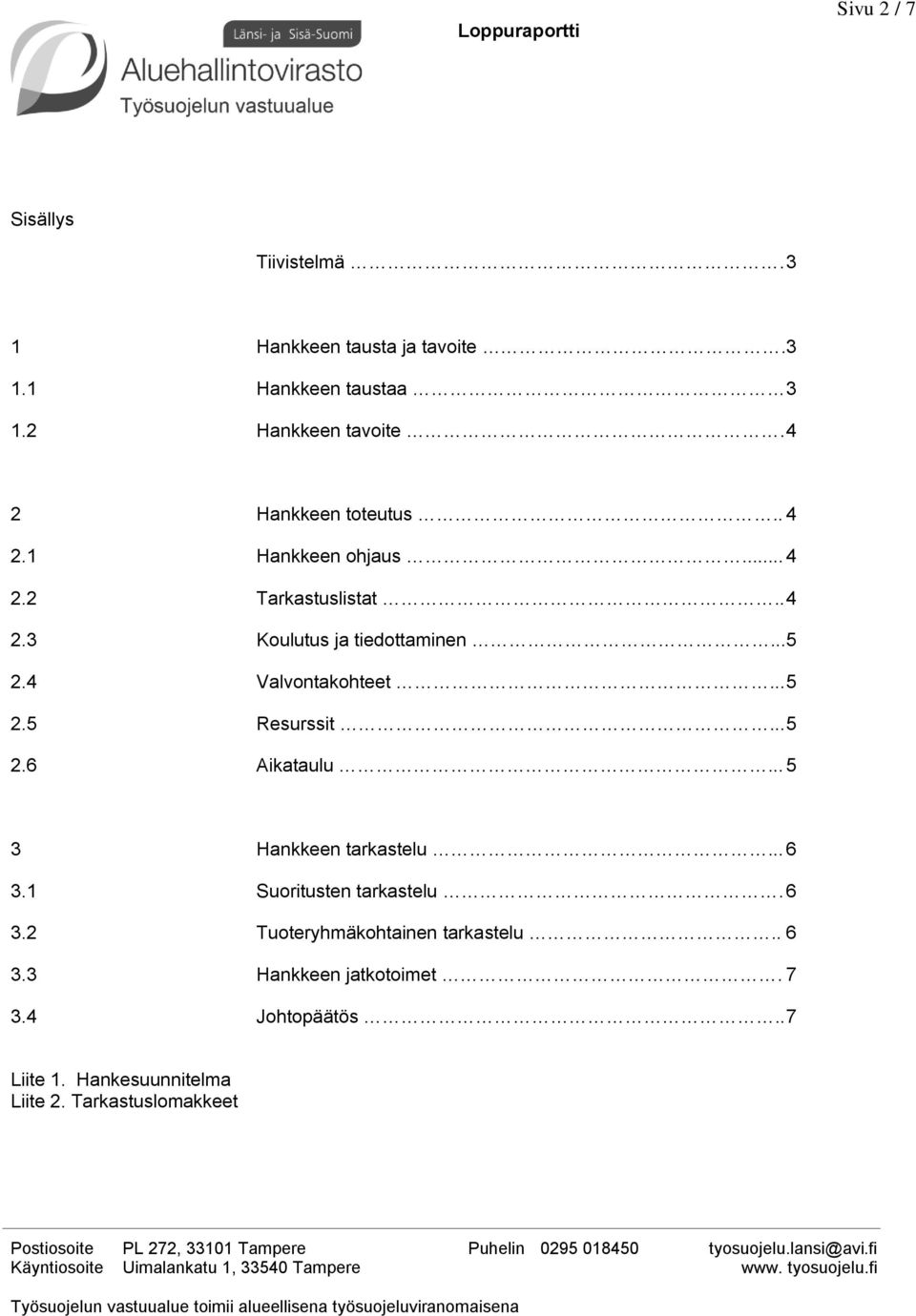 4 Valvontakohteet... 5 2.5 Resurssit... 5 2.6 Aikataulu... 5 3 Hankkeen tarkastelu... 6 3.