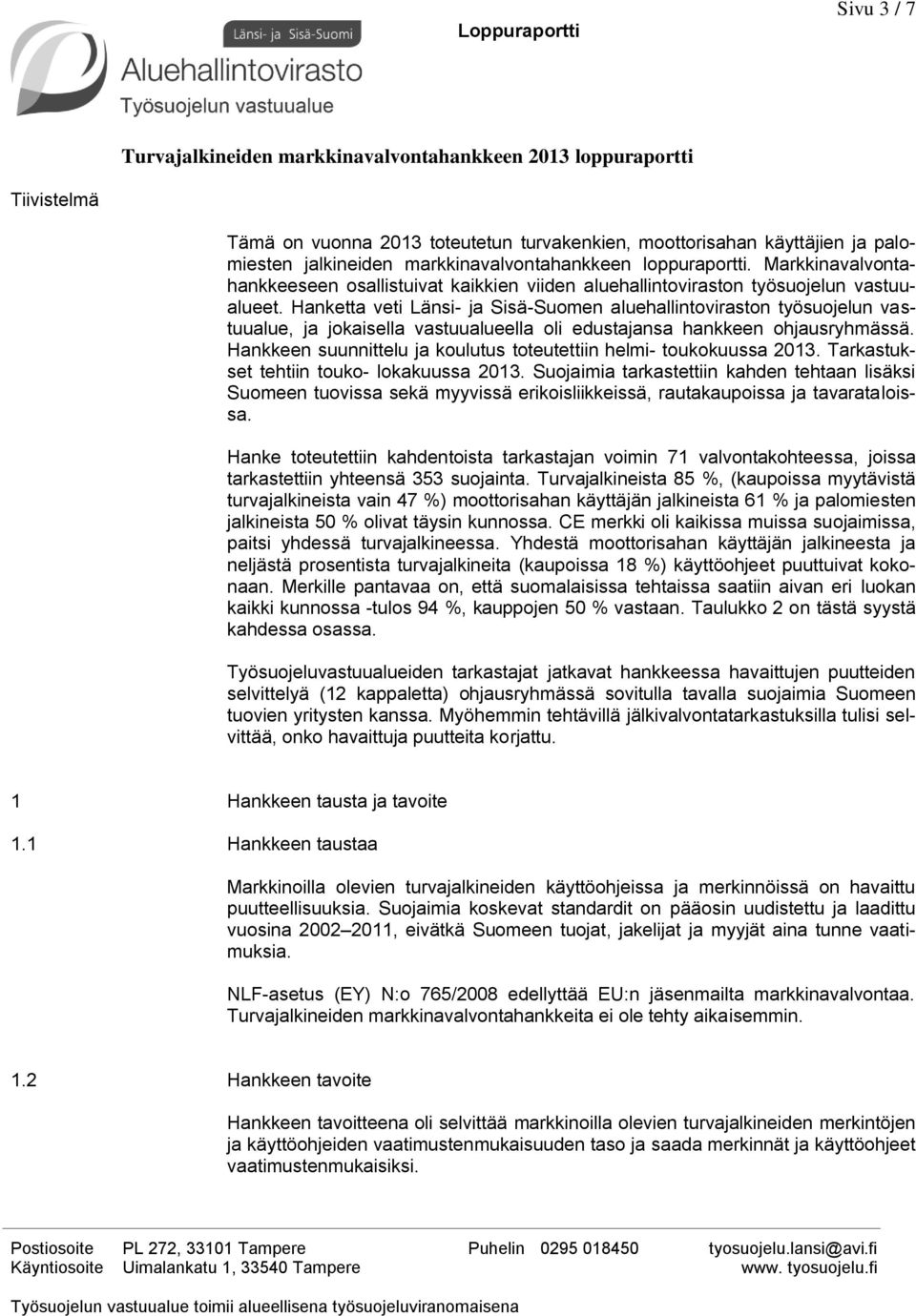 Hanketta veti Länsi- ja Sisä-Suomen aluehallintoviraston työsuojelun vastuualue, ja jokaisella vastuualueella oli edustajansa hankkeen ohjausryhmässä.