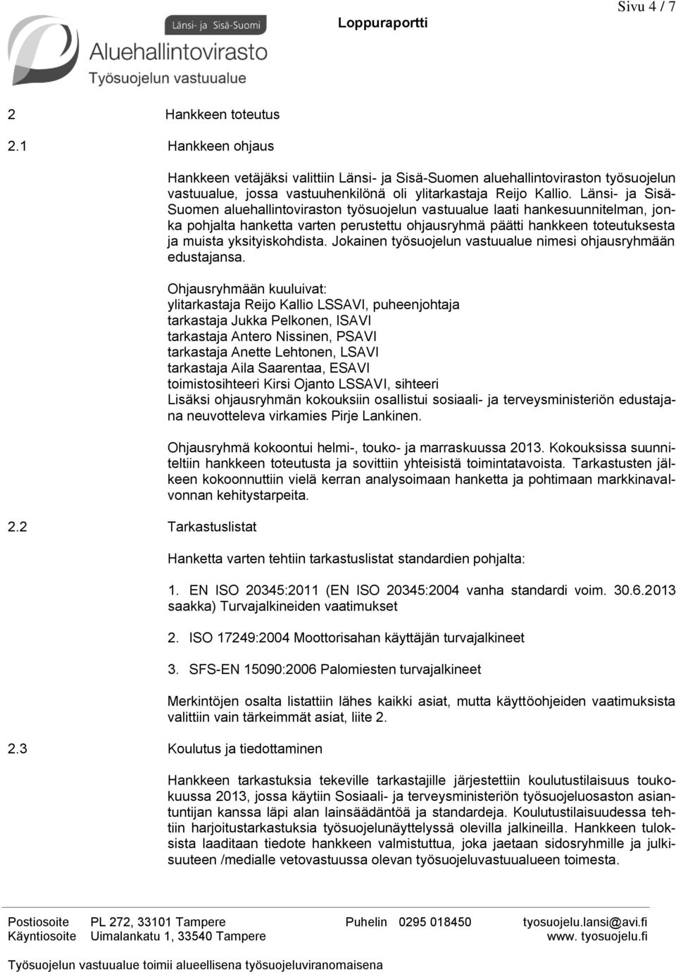 Länsi- ja Sisä- Suomen aluehallintoviraston työsuojelun vastuualue laati hankesuunnitelman, jonka pohjalta hanketta varten perustettu ohjausryhmä päätti hankkeen toteutuksesta ja muista