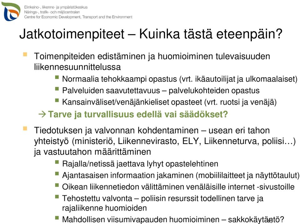 Tiedotuksen ja valvonnan kohdentaminen usean eri tahon yhteistyö (ministeriö, Liikennevirasto, ELY, Liikenneturva, poliisi ) ja vastuutahon määrittäminen Rajalla/netissä jaettava lyhyt opastelehtinen