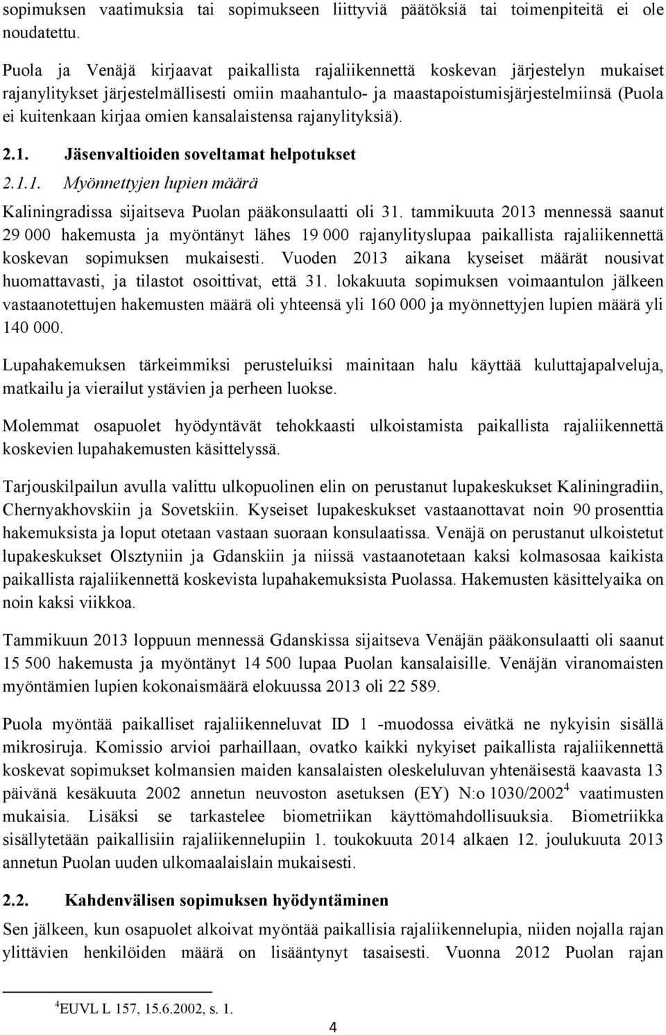 omien kansalaistensa rajanylityksiä). 2.1. Jäsenvaltioiden soveltamat helpotukset 2.1.1. Myönnettyjen lupien määrä Kaliningradissa sijaitseva Puolan pääkonsulaatti oli 31.