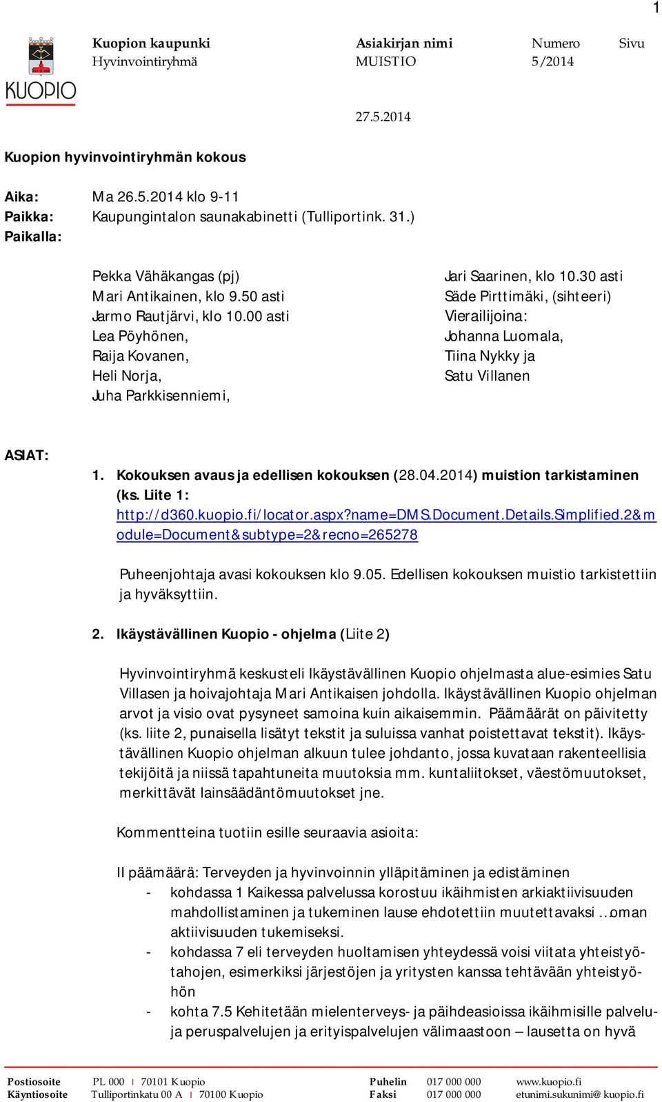 30 asti Säde Pirttimäki, (sihteeri) Vierailijoina: Johanna Luomala, Tiina Nykky ja Satu Villanen ASIAT: 1. Kokouksen avaus ja edellisen kokouksen (28.04.2014) muistion tarkistaminen (ks.