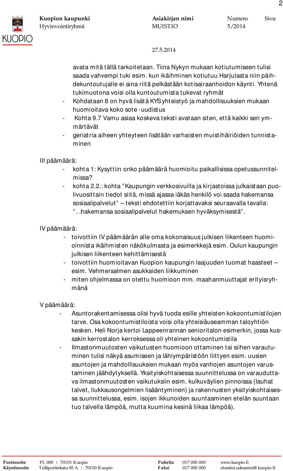 Yhtenä tukimuotona voisi olla kuntoutumista tukevat ryhmät - Kohdataan 8 on hyvä lisätä KYS yhteistyö ja mahdollisuuksien mukaan huomioitava koko sote -uudistus - Kohta 9.