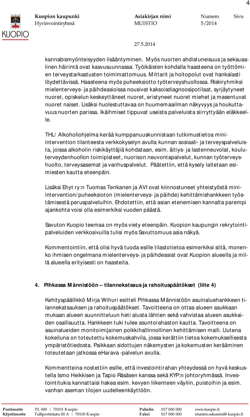 Riskiryhmiksi mielenterveys- ja päihdeasioissa nousivat kaksoisdiagnoosipotilaat, syrjäytyneet nuoret, opiskelun keskeyttäneet nuoret, eristyneet nuoret miehet ja masentuvat nuoret naiset.
